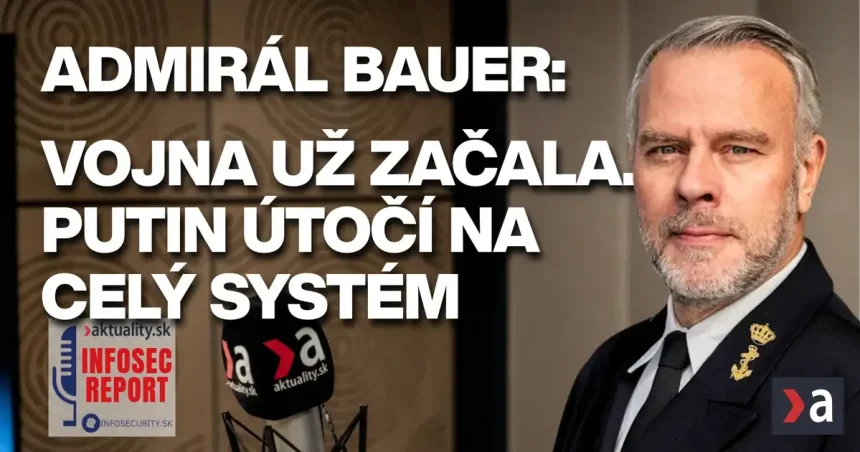 Admirál Bauer: Vojna už začala, Putin útočí na celý systém