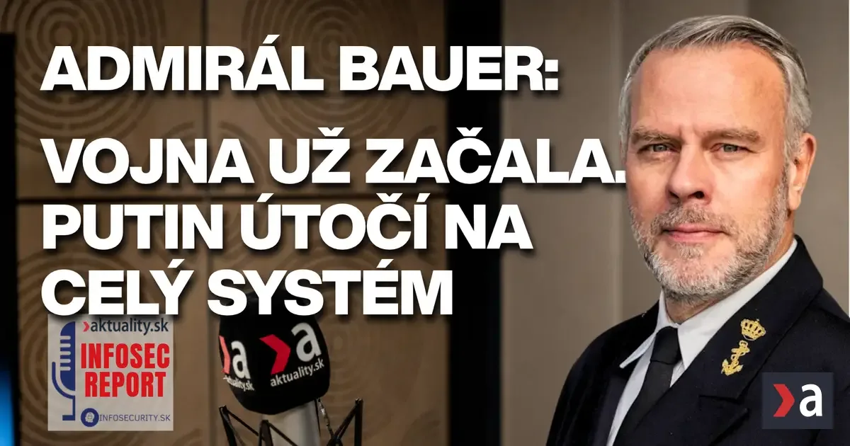 Admirál Bauer: Vojna už začala, Putin útočí na celý systém